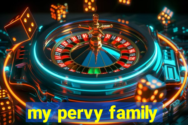 my pervy family